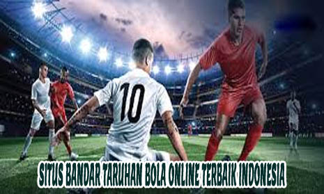 Situs Bandar Taruhan Bola Online Terbaik Indonesia